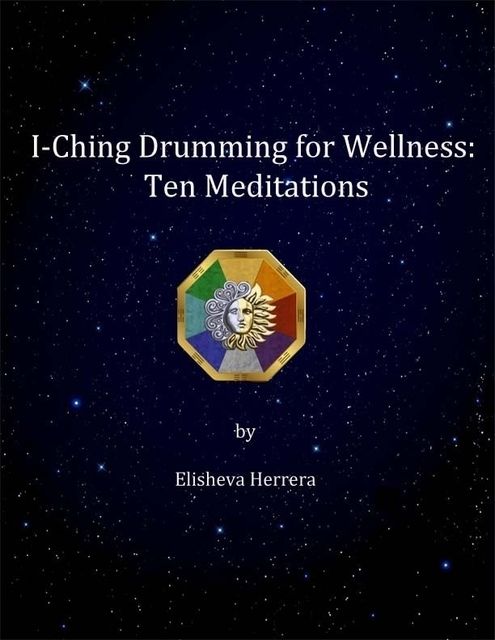 I Ching Drumming for Wellness: Ten Meditations, Elisheva Herrera