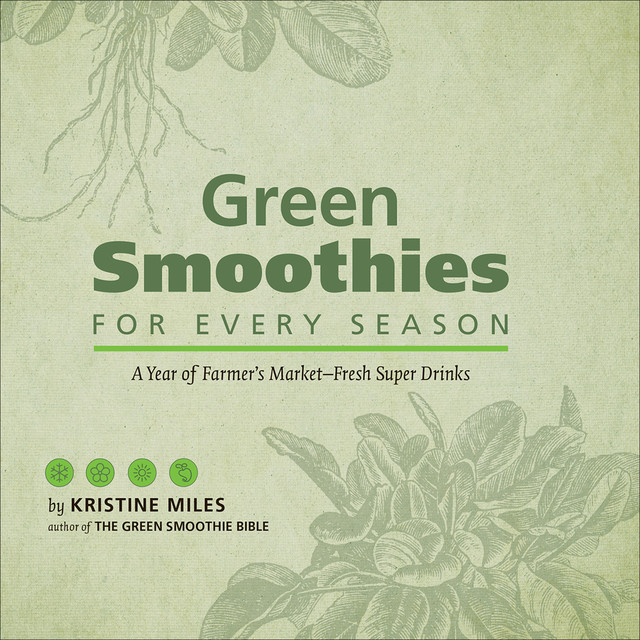 Green Smoothies for Every Season, Kristine Miles