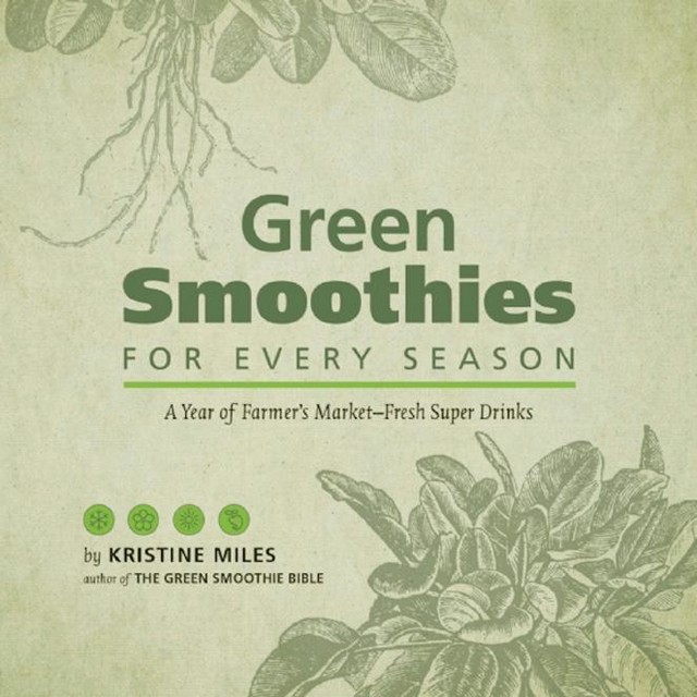 Green Smoothies for Every Season, Kristine Miles