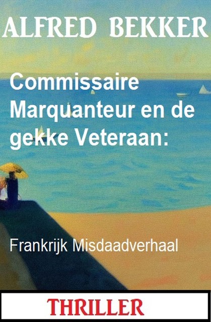 Commissaire Marquanteur en de gekke Veteraan: Frankrijk Misdaadverhaal, Alfred Bekker