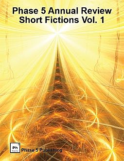 Phase 5 Annual Review: Short Fictions Vol. 1, K.R.Gentile, Allen L. Wold, Arnold Cassell, James McCarthy, Michelle Herndon, Nana P. Vej, Sergei Gerasimov