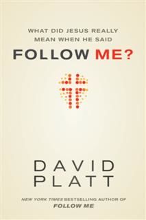 What Did Jesus Really Mean When He Said Follow Me?, David Platt