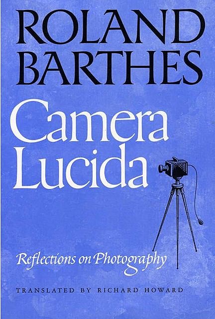 Camera Lucida: Reflections on Photography, Roland Barthes
