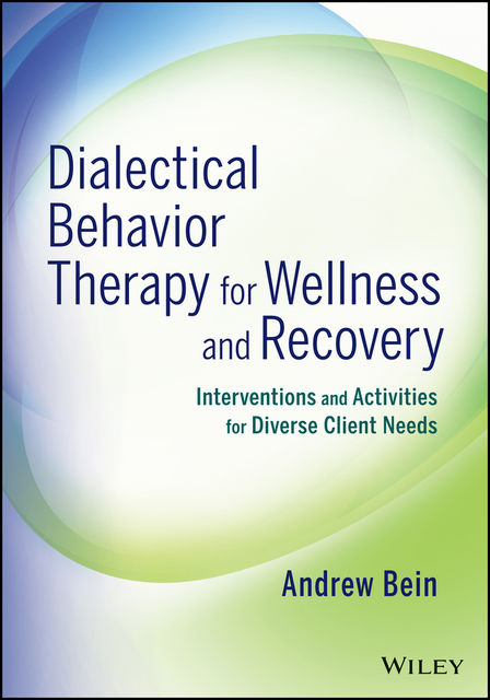 Dialectical Behavior Therapy for Wellness and Recovery, Andrew Bein