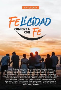 Antología 8: Felicidad comienza con fe, Elisa, Carolina Gómez, Hilda Laffitte, Adán Angeles, Angélica Castillo de Rosas, Daiana Ferreyra, David Azcurra, Ernesto González, Esther Szczerba, Fabiola García, Gustavo Maccagno, Hernán Espíndola, Iris Díaz de Munuera, Jorge Castellano, Noelia Maccagno