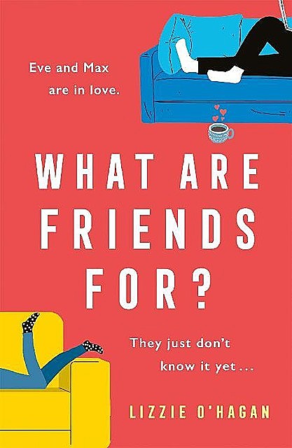 What Are Friends For?: The will-they-won't-they romance of the year, Lizzie O'Hagan