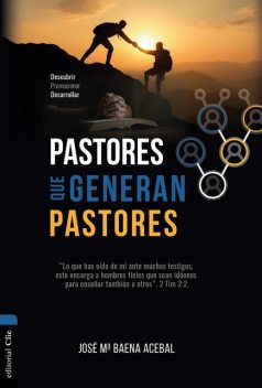 Pastores que generan pastores: Descubrir, Promocionar, Desarrollar, José María Baena Acebal
