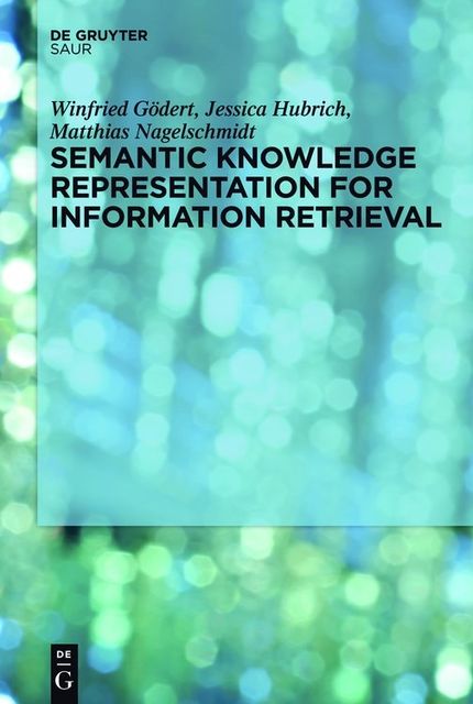 Semantic Knowledge Representation for Information Retrieval, Jessica Hubrich, Matthias Nagelschmidt, Winfried Gödert