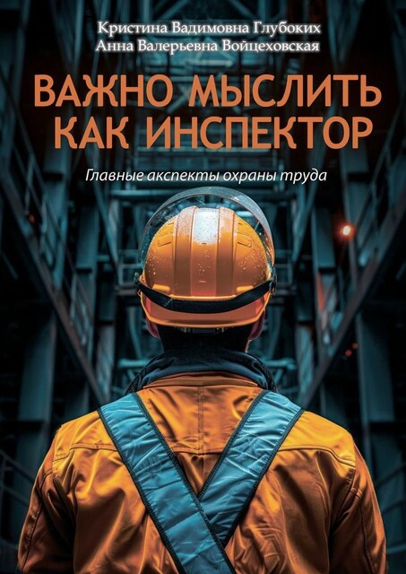 Важно мыслить как инспектор. Главные аспекты охраны труда, Кристина Глубоких, Анна Войцеховская