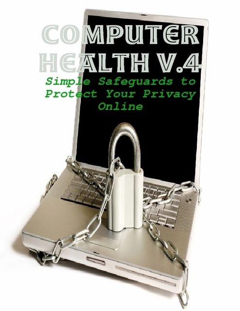 Computer Health V.4 – Simple Safeguards to Protect Your Privacy Online, M Osterhoudt