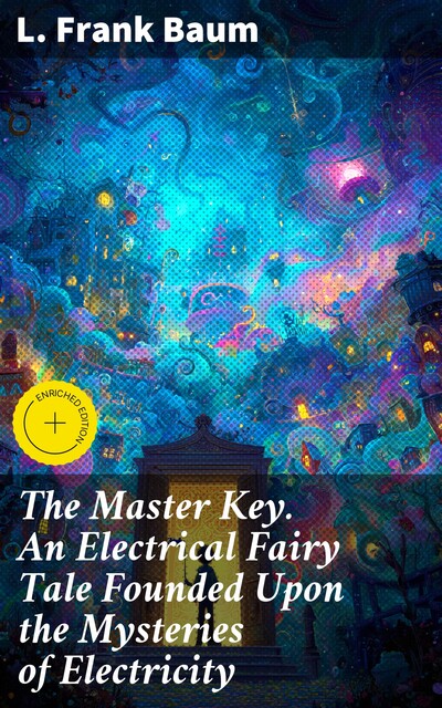 The Master Key. An Electrical Fairy Tale Founded Upon the Mysteries of Electricity, L. Baum