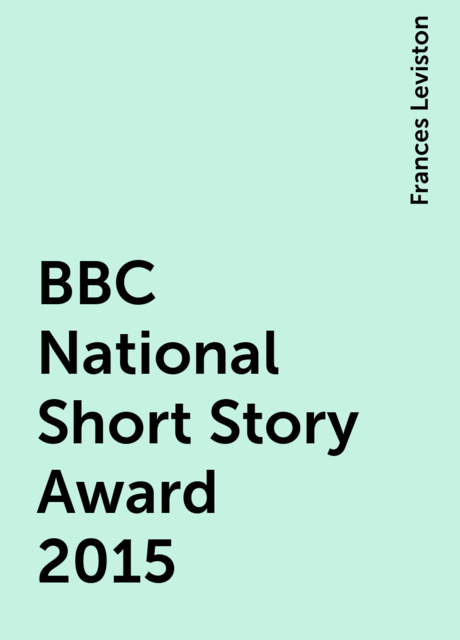 BBC National Short Story Award 2015, Frances Leviston