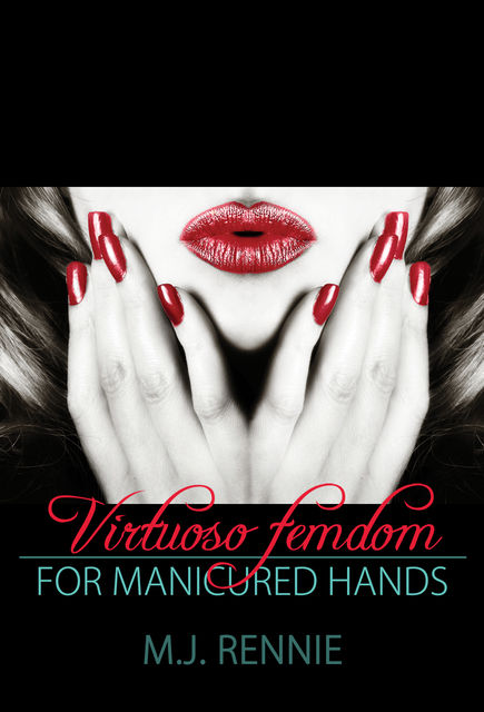 Virtuoso Femdom For Manicured Hands, M.J.Rennie