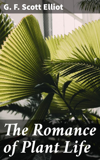 The Romance of Plant Life, G.F. Scott Elliot