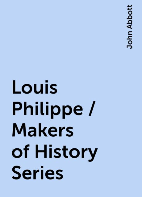 Louis Philippe / Makers of History Series, John Abbott