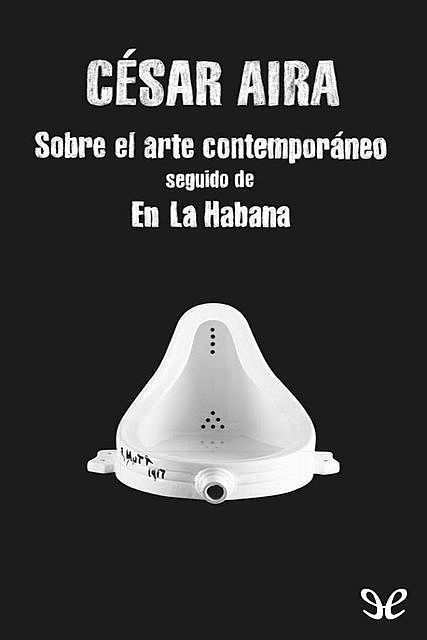 Sobre el arte contemporáneo & En la Habana, Cesar Aira