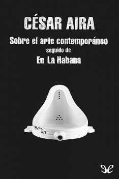 Sobre el arte contemporáneo & En la Habana, Cesar Aira