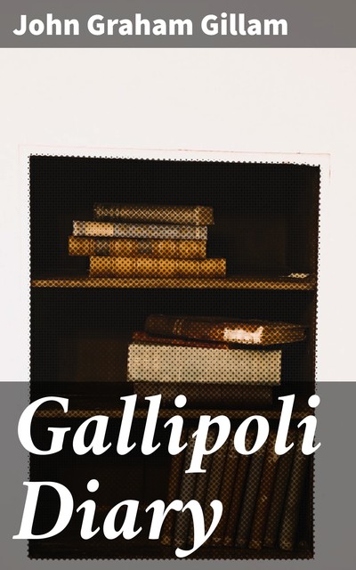 Gallipoli Diary, John Graham Gillam