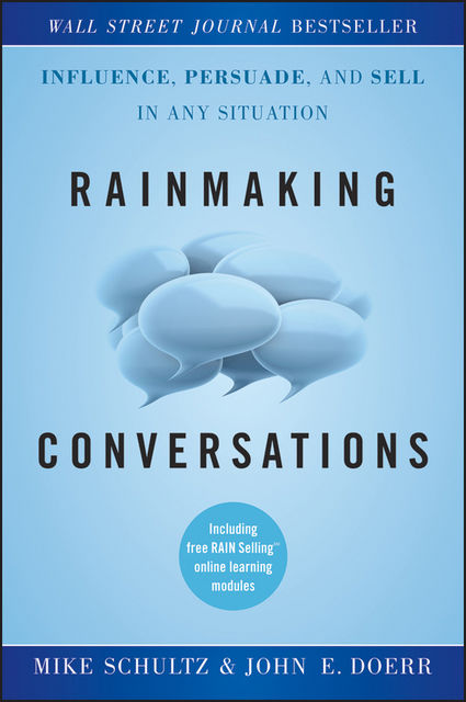 Rainmaking Conversations: Influence, Persuade, and Sell in Any Situation, Mike Schultz