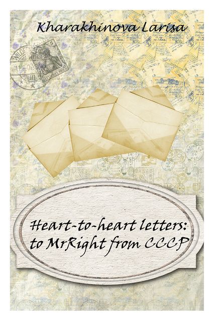 Heart-to-heart letters: to MrRight from CCCP, Larisa Kharakhinova
