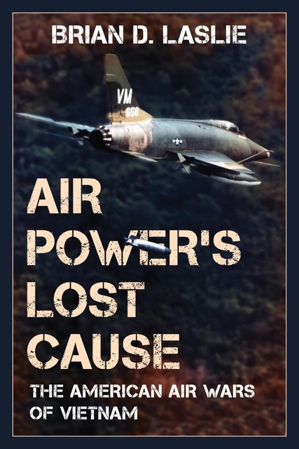 Air Power's Lost Cause, Brian D.Laslie