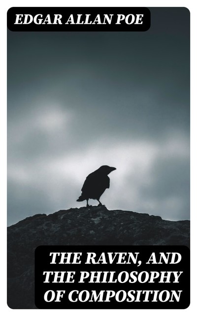 The Raven, and The Philosophy of Composition, Edgar Allan Poe