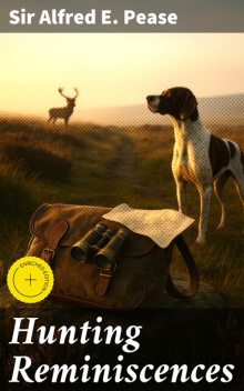 Hunting Reminiscences, Sir Alfred E. Pease