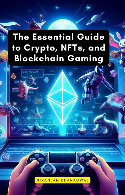 The Essential Guide to Crypto, NFTs, and Blockchain Gaming, Niranjan Bharadwaj