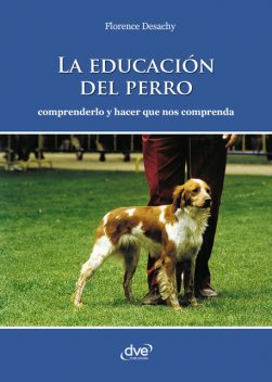 La educación del perro – Comprenderlo y hacer que nos comprenda, Florence Desachy