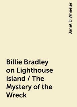Billie Bradley on Lighthouse Island / The Mystery of the Wreck, Janet D.Wheeler