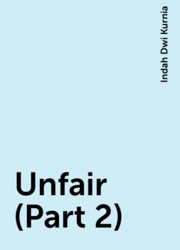 Unfair (Part 2), Indah Dwi Kurnia