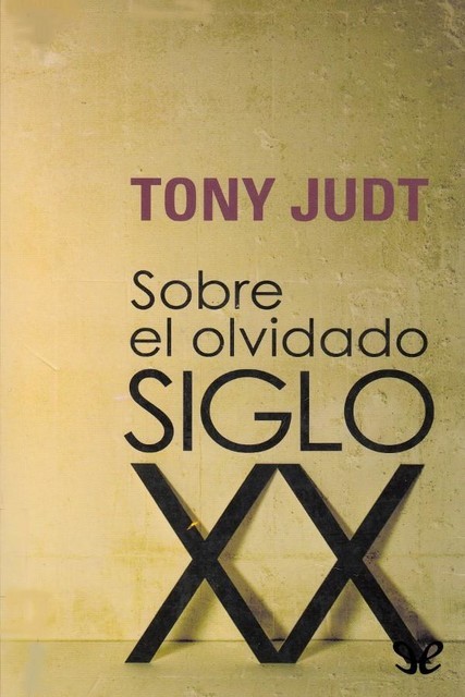 Sobre el olvidado siglo XX, Tony Judt