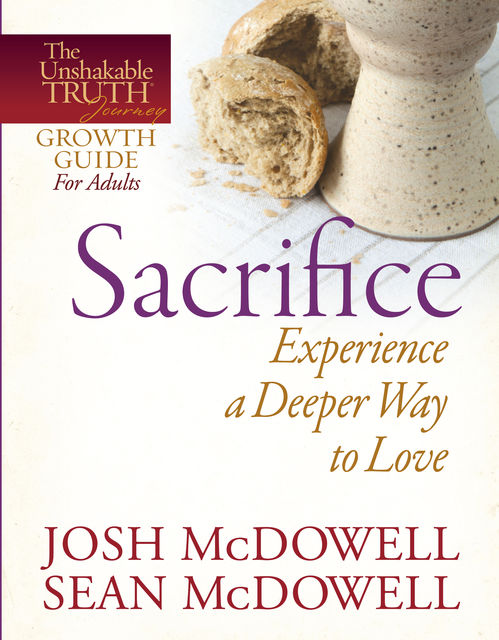 Sacrifice--Experience a Deeper Way to Love, Josh McDowell, Sean McDowell