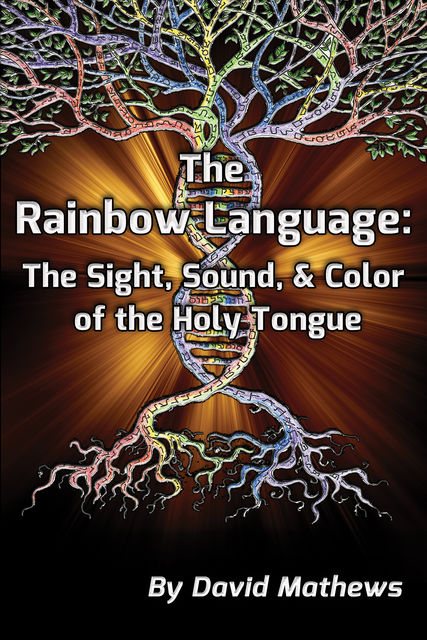 The Rainbow Language: The Sight, Sound & Color of the Holy Tongue, David Mathews