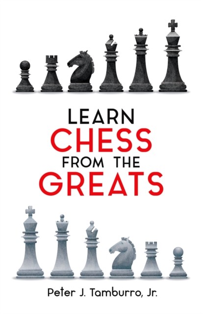Learn Chess from the Greats, Peter J. Tamburro