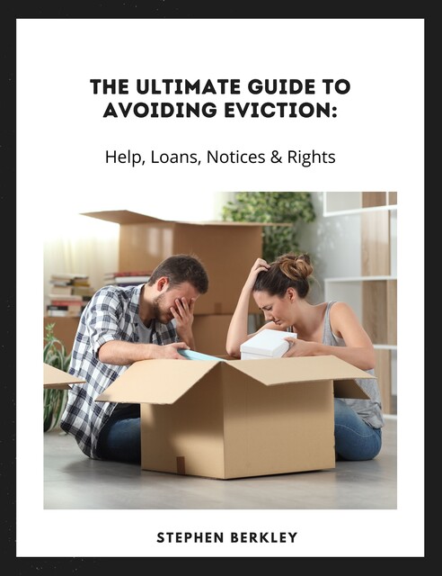 The Ultimate Guide to Avoiding Eviction: Help, Loans, Notices & Rights, Stephen Berkley
