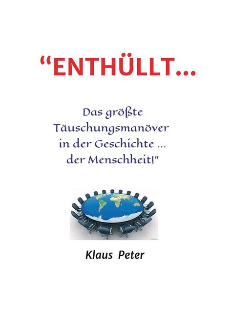 «ENTHÜLLT … Das größte Täuschungsmanöver in der Geschichte … der Menschheit!», Peter Klaus