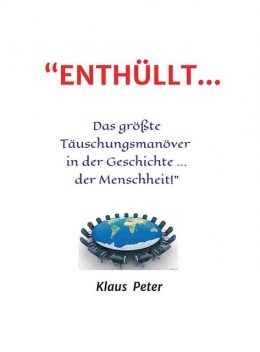 «ENTHÜLLT … Das größte Täuschungsmanöver in der Geschichte … der Menschheit!», Peter Klaus
