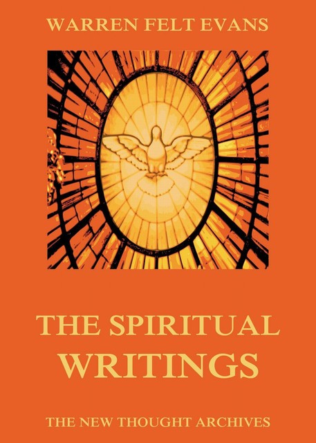 The Spiritual Writings of Warren Felt Evans, Warren Felt Evans
