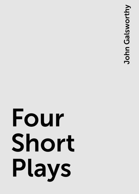 Four Short Plays, John Galsworthy