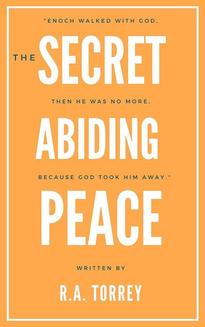 The Secret of Abiding Peace, R.A.Torrey
