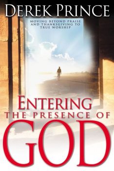Entering The Presence Of God, Derek Prince