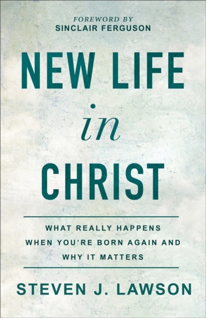 New Life in Christ, Steven J.Lawson