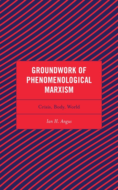 Groundwork of Phenomenological Marxism, Ian Angus