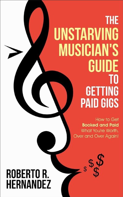 The Unstarving Musician's Guide to Getting Paid Gigs, Roberto Hernández