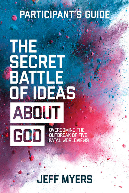 The Secret Battle of Ideas about God Participant's Guide, Jeff Myers