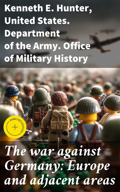 The war against Germany: Europe and adjacent areas, Kenneth E. Hunter, United States. Department of the Army. Office of Military History