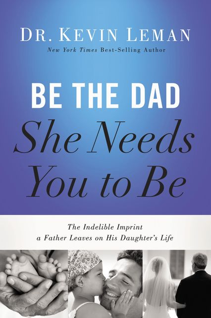 Be the Dad She Needs You to Be, Kevin Leman