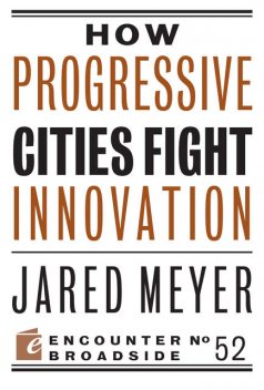How Progressive Cities Fight Innovation, Jared Meyer