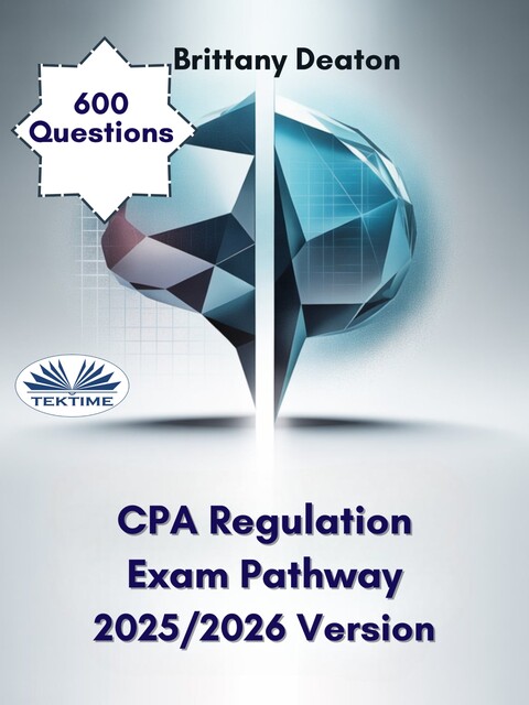 CPA Regulation Exam Pathway 2025/2026 Version-Elevate Your Knowledge With Over 600 Skill-Building Questions, Brittany Deaton